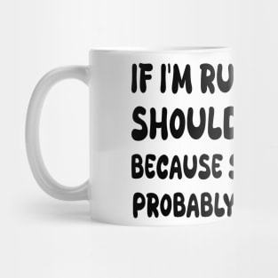 If I'm running, you should be, too… because something is probably chasing me Mug